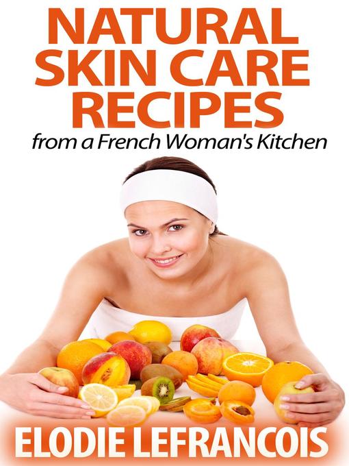 Title details for Natural Skin Care Recipes from a French Woman's Kitchen by Elodie Lefrancois - Available